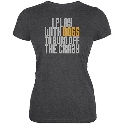 Play With Dogs Burn Crazy Juniors Soft T Shirt