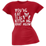 You've Cat To Be Kitten Me Right Meow Pink Soft Juniors T-Shirt