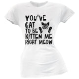 You've Cat To Be Kitten Me Right Meow Pink Soft Juniors T-Shirt