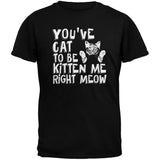 You've Cat To Be Kitten Me Right Meow Black Adult T-Shirt